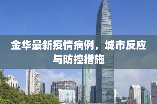 金华最新疫情病例，城市反应与防控措施