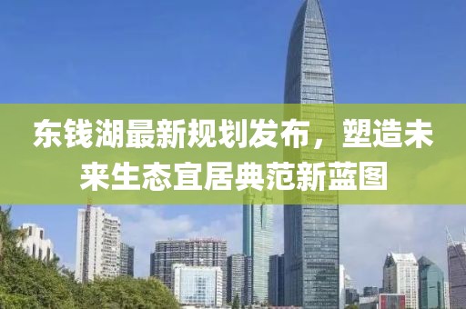 东钱湖最新规划发布，塑造未来生态宜居典范新蓝图
