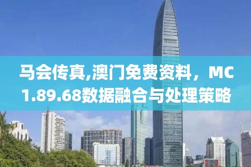 马会传真,澳门免费资料，MC1.89.68数据融合与处理策略