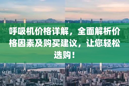 呼吸机价格详解，全面解析价格因素及购买建议，让您轻松选购！