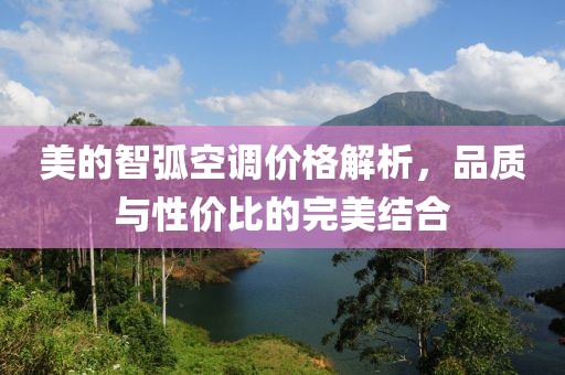 美的智弧空调价格解析，品质与性价比的完美结合