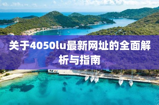关于4050lu最新网址的全面解析与指南