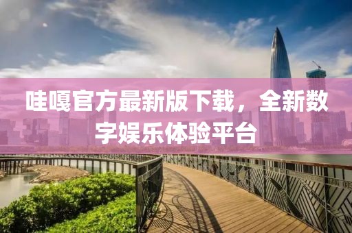 哇嘎官方最新版下载，全新数字娱乐体验平台