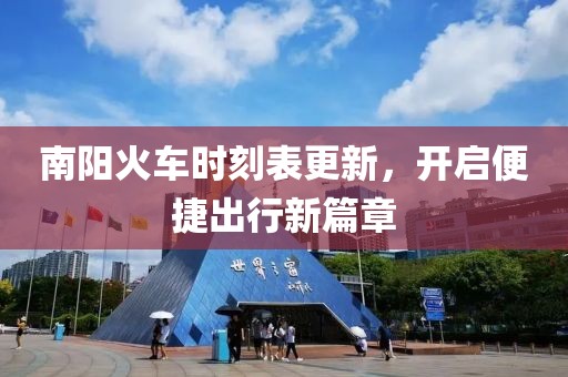 南阳火车时刻表更新，开启便捷出行新篇章