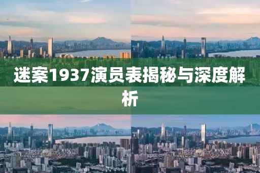 迷案1937演员表揭秘与深度解析