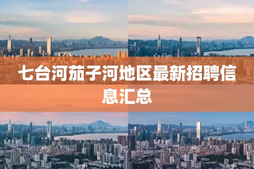 七台河茄子河地区最新招聘信息汇总