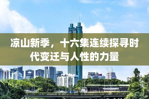 凉山新季，十六集连续探寻时代变迁与人性的力量