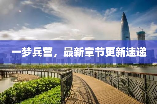 一梦兵营，最新章节更新速递