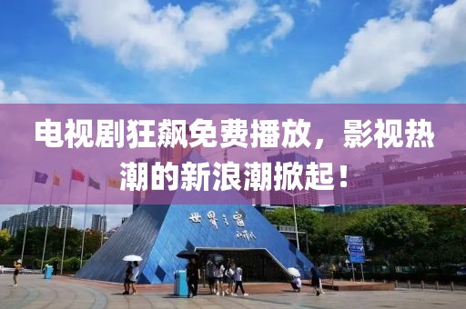 电视剧狂飙免费播放，影视热潮的新浪潮掀起！