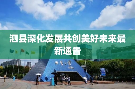 泗县深化发展共创美好未来最新通告