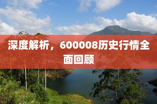 深度解析，600008历史行情全面回顾