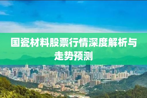 国瓷材料股票行情深度解析与走势预测