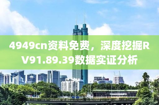 4949cn资料免费，深度挖掘RV91.89.39数据实证分析