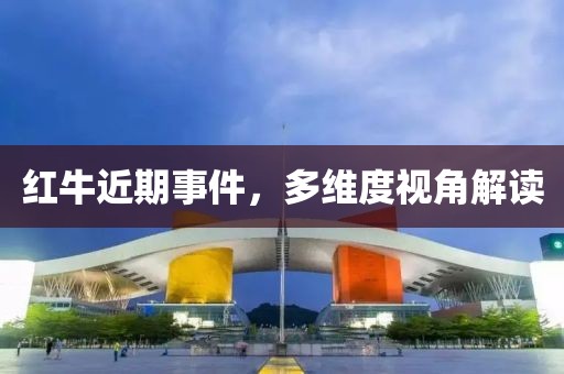 红牛近期事件，多维度视角解读