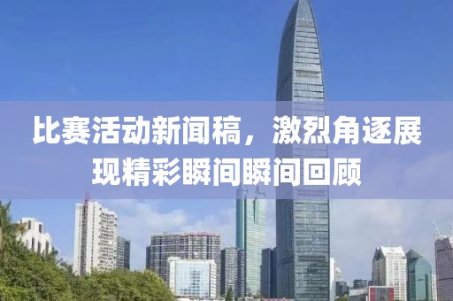 比赛活动新闻稿，激烈角逐展现精彩瞬间瞬间回顾