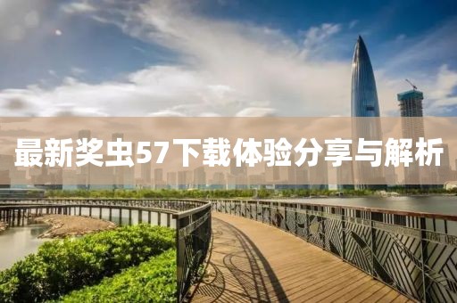 最新奖虫57下载体验分享与解析