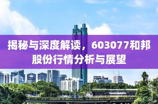 揭秘与深度解读，603077和邦股份行情分析与展望