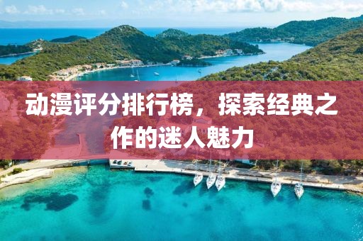 动漫评分排行榜，探索经典之作的迷人魅力