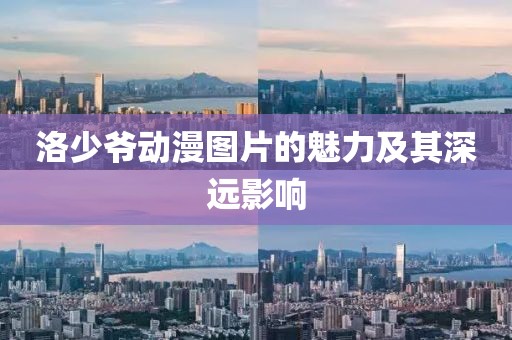 洛少爷动漫图片的魅力及其深远影响