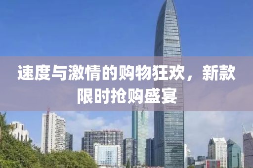 速度与激情的购物狂欢，新款限时抢购盛宴