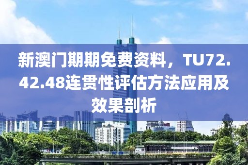 新澳门期期免费资料，TU72.42.48连贯性评估方法应用及效果剖析