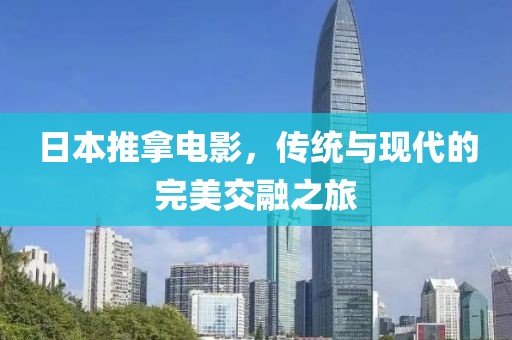 日本推拿电影，传统与现代的完美交融之旅