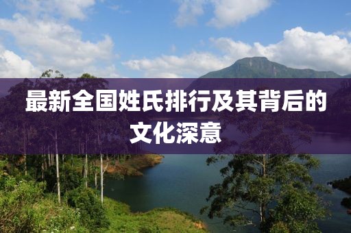 最新全国姓氏排行及其背后的文化深意