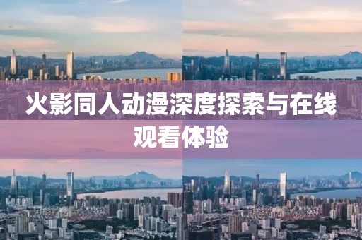 火影同人动漫深度探索与在线观看体验