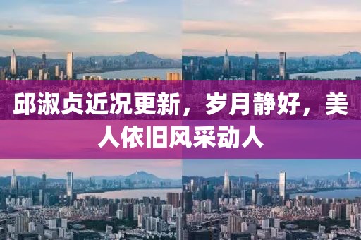 邱淑贞近况更新，岁月静好，美人依旧风采动人