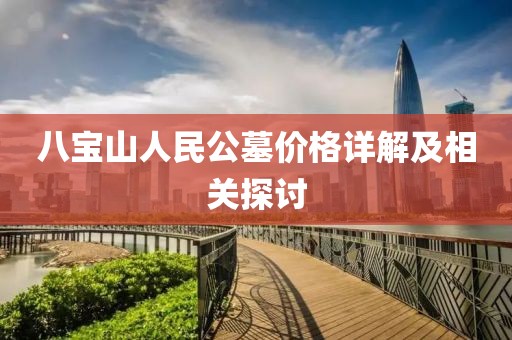 八宝山人民公墓价格详解及相关探讨