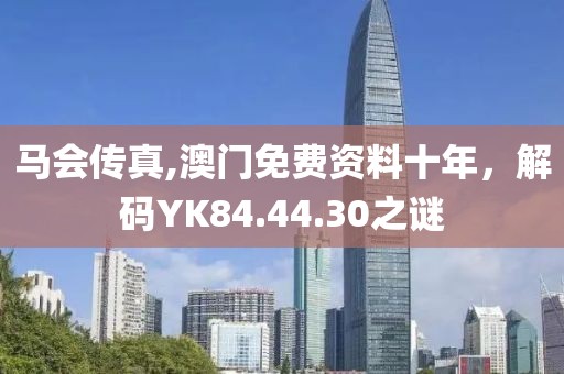马会传真,澳门免费资料十年，解码YK84.44.30之谜