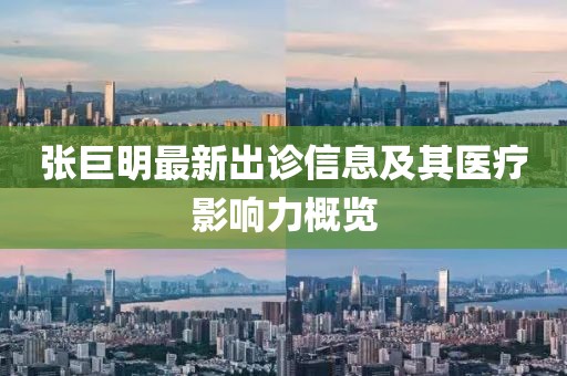 张巨明最新出诊信息及其医疗影响力概览