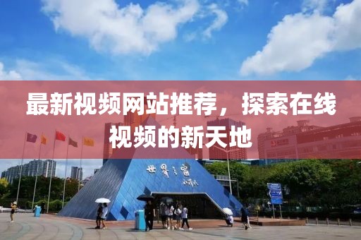 最新视频网站推荐，探索在线视频的新天地