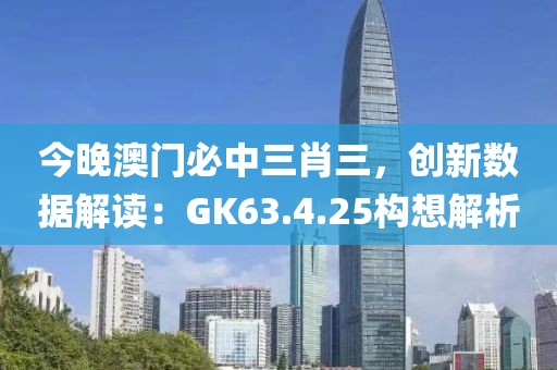 今晚澳门必中三肖三，创新数据解读：GK63.4.25构想解析