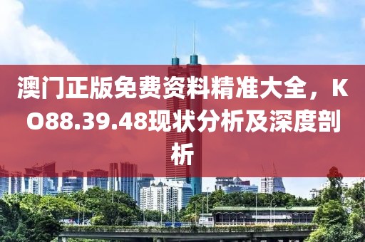 澳门正版免费资料精准大全，KO88.39.48现状分析及深度剖析