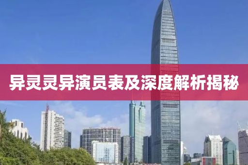 异灵灵异演员表及深度解析揭秘