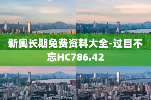 新奥长期免费资料大全-过目不忘HC786.42