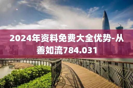 2024年资料免费大全优势-从善如流784.031