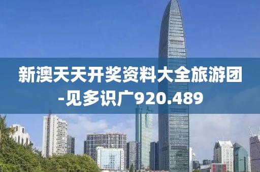 新澳天天开奖资料大全旅游团-见多识广920.489