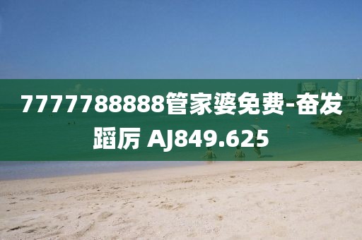 7777788888管家婆免费-奋发蹈厉 AJ849.625
