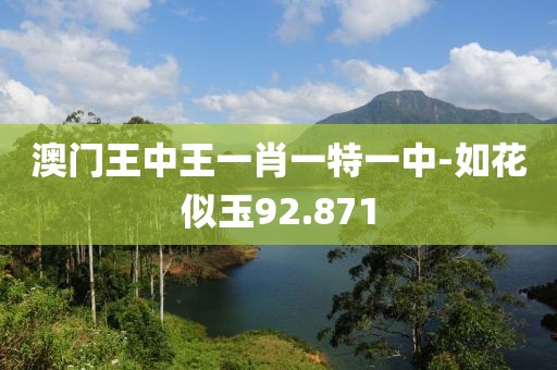 澳门王中王一肖一特一中-如花似玉92.871