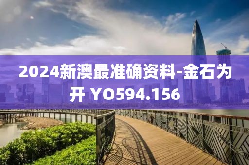 2024新澳最准确资料-金石为开 YO594.156