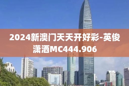2024新澳门天天开好彩-英俊潇洒MC444.906