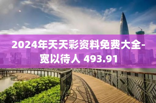 2024年天天彩资料免费大全-宽以待人 493.91