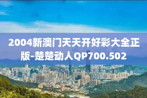 2004新澳门天天开好彩大全正版-楚楚动人QP700.502