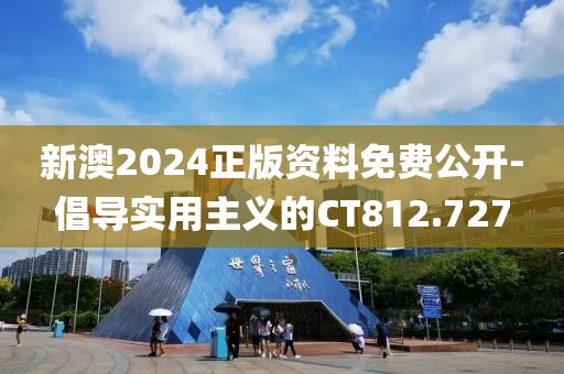 新澳2024正版资料免费公开-倡导实用主义的CT812.727