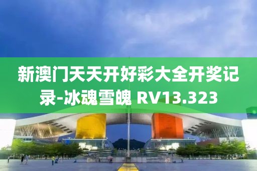 新澳门天天开好彩大全开奖记录-冰魂雪魄 RV13.323