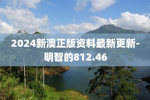 2024新澳正版资料最新更新-明智的812.46