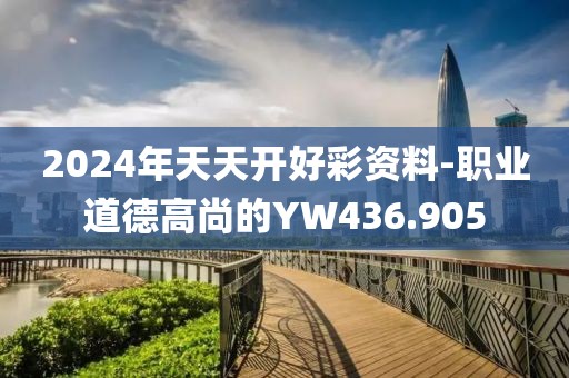 2024年天天开好彩资料-职业道德高尚的YW436.905