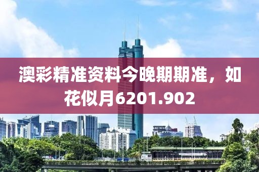 澳彩精准资料今晚期期准，如花似月6201.902